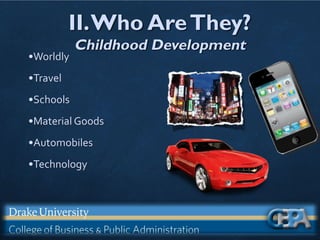 II.Who AreThey?
Childhood Development
•Worldly
•Travel
•Schools
•Material Goods
•Automobiles
•Technology
 