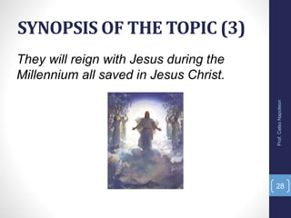 SYNOPSIS OF THE TOPIC (3)
Prof.CelsoNapoleon
28
They will reign with Jesus during the
Millennium all saved in Jesus Christ.
 