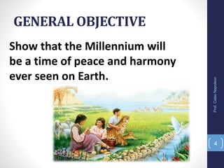 GENERAL OBJECTIVE
Prof.CelsoNapoleon
4
Show that the Millennium will
be a time of peace and harmony
ever seen on Earth.
 