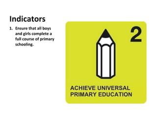 Ensure that all boys and girls complete a full course of primary schooling. Indicators 