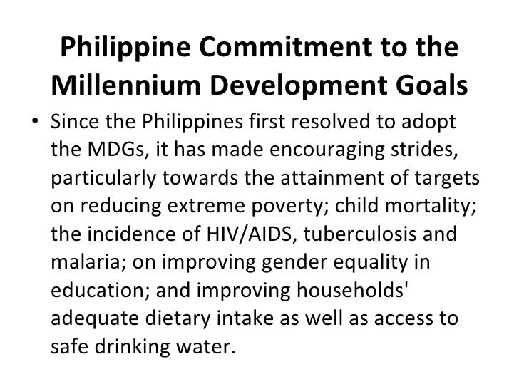 philippines’ commitment to achieve the millennium This paper will consider how the international commitment to achieve the millennium development goals (mdgs) presents both opportunities and risks for persons belonging to ethnic, religious and linguistic minorities. philippines’ commitment to achieve the millennium This paper will consider how the international commitment to achieve the millennium development goals (mdgs) presents both opportunities and risks for persons belonging to ethnic, religious and linguistic minorities.