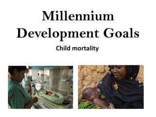 Millennium
Development Goals
Child mortality

 