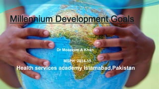 Dr Moazzam A Khan.

MSPH 2014-15

Health services academy Islamabad,Pakistan
.

 