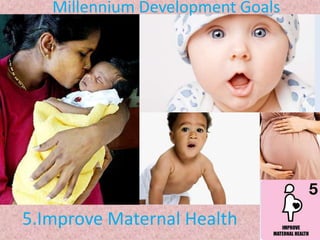 5.Improve Maternal Health
Millennium Development Goals
 
