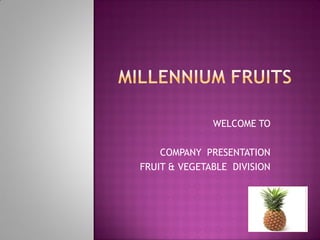 WELCOME TO

    COMPANY PRESENTATION
FRUIT & VEGETABLE DIVISION
 