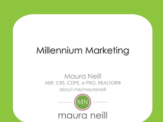 Millennium Marketing

        Maura Neill
 ABR, CRS, CDPE, e-PRO, REALTOR®
       about.me/mauraneill
 
