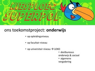 ons toekomstproject: onderwijs
          • op opleidingsniveau

          • op facultair niveau

          • op universitair niveau  LOKO
                                        • deelbureaus
                                        onderwijs & sociaal
                                        • algemene
                                        vergadering
 