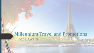 Millennium Travel and Promotions
Europe Awaits
 