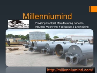 Millenniumind
Providing Contract Manufacturing Services
Including Machining, Fabrication & Engineering
 