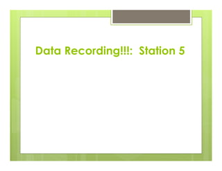 Data Recording!!!: Station 5
 