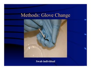 Methods: Glove Change
Swab individual
 
