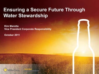 Ensuring a Secure Future Through
Water Stewardship
Kim Marotta
Vice President Corporate Responsibility

October 2011
 
