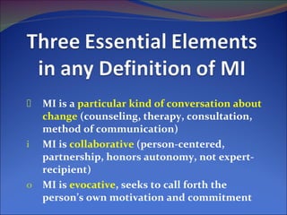 <ul><li>MI is a  particular kind of conversation about change  (counseling, therapy, consultation, method of communication...