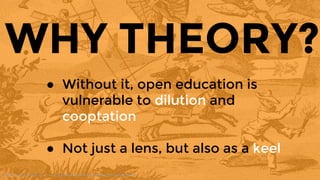 Public Domain Image: N°. 2 – Les utopies de la navigation aérienne au siècle dernier
WHY THEORY?
● Without it, open education is
vulnerable to dilution and
cooptation
● Not just a lens, but also as a keel
 