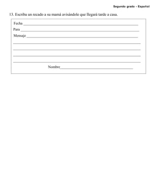 Segundo grado - Español


13. Escriba un recado a su mamá avisándole que llegará tarde a casa.

  Fecha _______________________________________________________________
  Para _________________________________________________________________
  Mensaje _____________________________________________________________
  ______________________________________________________________________
  ______________________________________________________________________
  ______________________________________________________________________
  ______________________________________________________________________
                        Nombre________________________________________
 
