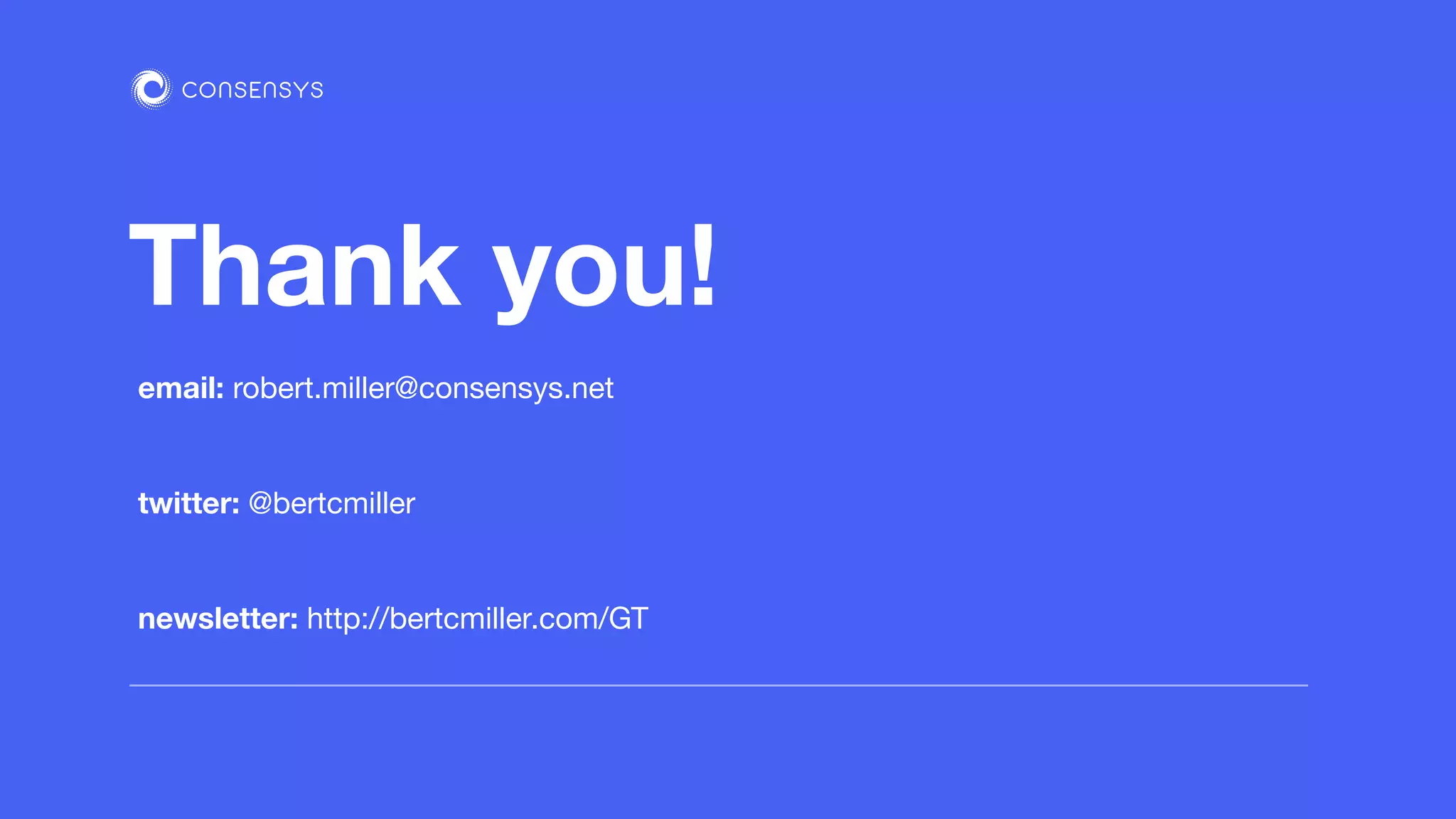 email: robert.miller@consensys.net
twitter: @bertcmiller
newsletter: http://bertcmiller.com/GT
Thank you!
 