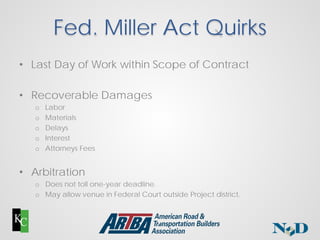 Fed. Miller Act Quirks
• Last Day of Work within Scope of Contract
• Recoverable Damages
o Labor
o Materials
o Delays
o In...