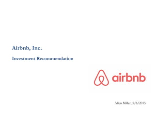 Airbnb, Inc.
Investment Recommendation
Allen Miller, 5/5/2015
 