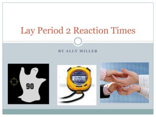 Lay Period 2 Reaction Times

        BY ALLY MILLER
 