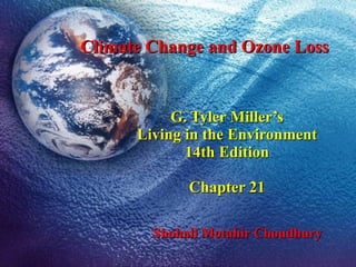 Shohail Motahir Choudhury G. Tyler Miller’s Living in the Environment 14th Edition Chapter 21 Climate Change and Ozone Loss 