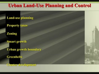Urban Land-Use Planning and Control Land-use planning Property taxes Zoning  Smart growth Urban growth boundary Cluster development Greenbelts  