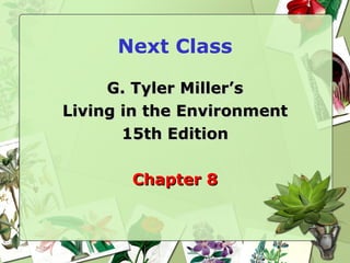 Next Class G. Tyler Miller’s Living in the Environment 15th Edition Chapter 8 