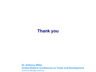 Thank you
Dr. Anthony Miller
United Nations Conference on Trade and Development
anthony.miller@unctad.org
 