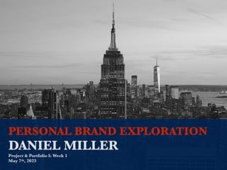PERSONAL BRAND EXPLORATION
DANIEL MILLER
Project & Portfolio I: Week 1
May 7th, 2023
 