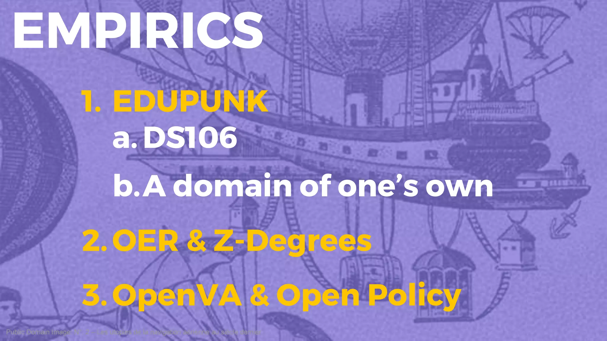 Public Domain Image: N°. 2 – Les utopies de la navigation aérienne au siècle dernier
1. EDUPUNK
a. DS106
b.A domain of one’s own
2.OER & Z-Degrees
3. OpenVA & Open Policy
EMPIRICS
 