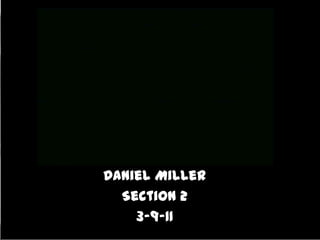Daniel Miller Section 2 3-9-11 