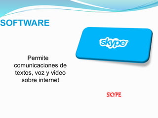 SOFTWARE
SKYPE
Permite
comunicaciones de
textos, voz y video
sobre internet
 