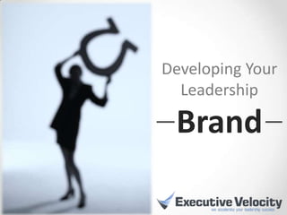 Developing Your
  Leadership

 Brand
 