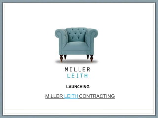 MILLER LEITH CONTRACTING
LAUNCHING
 