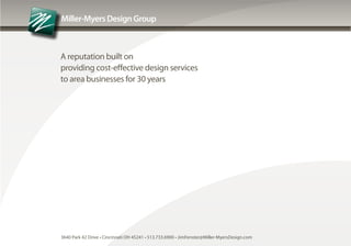 Miller-Myers Design Group



A reputation built on
providing cost-effective design services
to area businesses for 30 years




3640 Park 42 Drive • Cincinnati OH 45241 • 513.733.6900 • JimFenster@Miller-MyersDesign.com
 