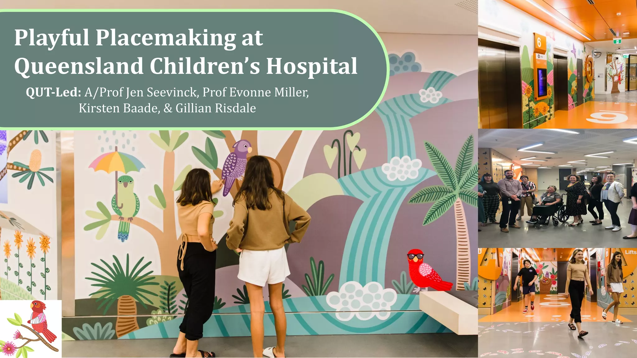 QUT-Led: A/Prof Jen Seevinck, Prof Evonne Miller,
Kirsten Baade, & Gillian Risdale
Playful Placemaking at
Queensland Children’s Hospital
 