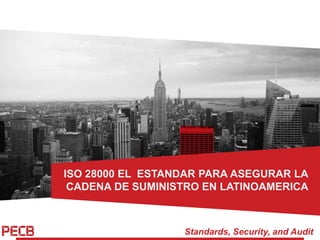 Standards, Security, and Audit
ISO 28000 EL ESTANDAR PARA ASEGURAR LA
CADENA DE SUMINISTRO EN LATINOAMERICA
 