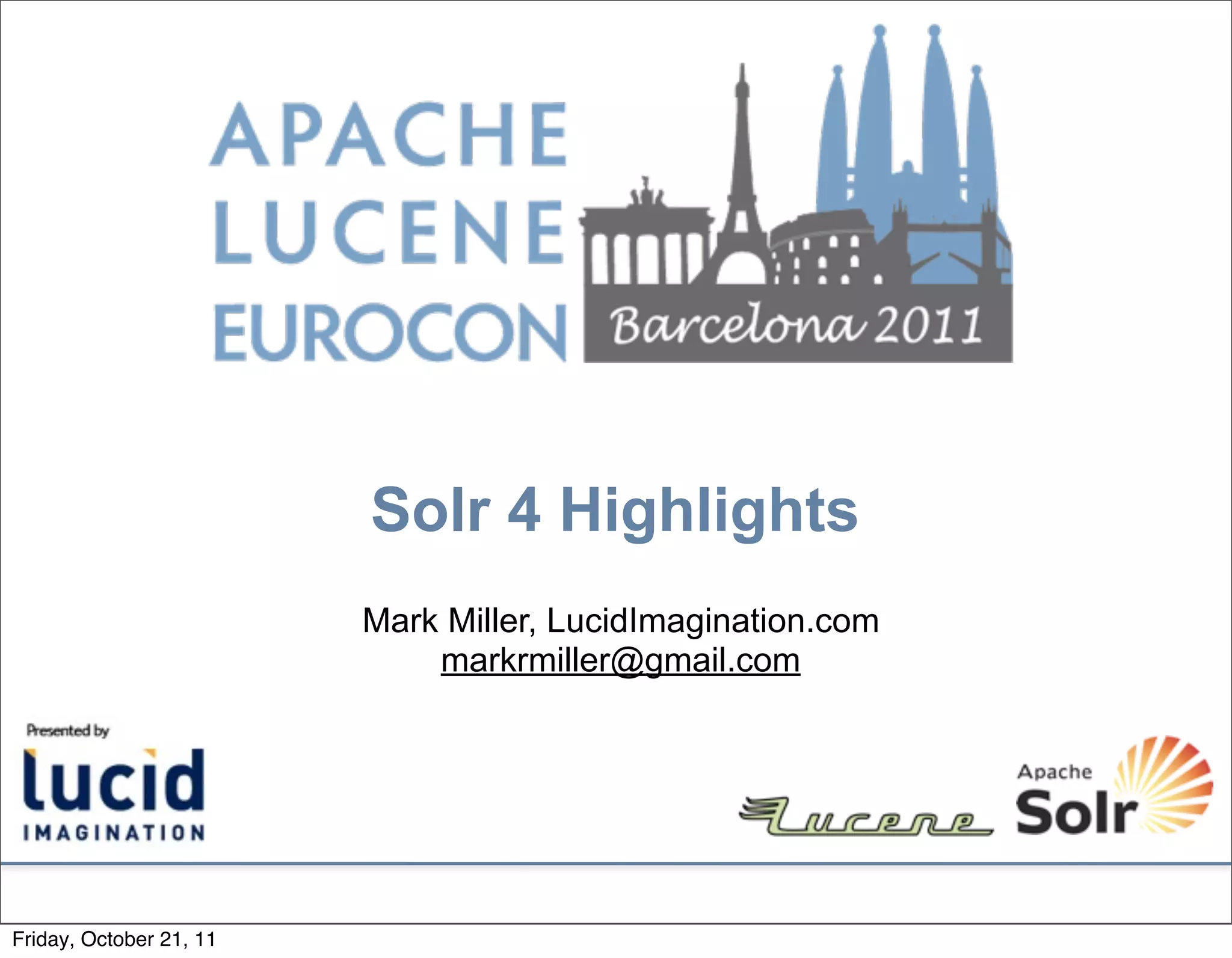 Solr 4 Highlights
                         Mark Miller, LucidImagination.com
                             markrmiller@gmail.com




Friday, October 21, 11
 
