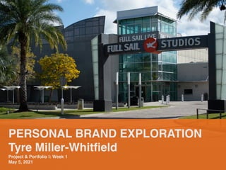 PERSONAL BRAND EXPLORATION
 

Tyre Miller-Whit
fi
el
d

Project & Portfolio I: Week
1

May 5, 2021
 