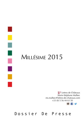 Lettres de Châteaux
Marie-Stéphane Malbec
ms.malbec@lettres-de-chateaux.com
+33 (0) 5 56 44 63 50
D o s s i e r D e P r e s s e
Millésime 2015
 