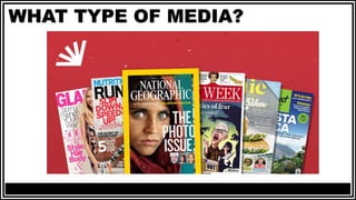 WHAT TYPE OF MEDIA?
 