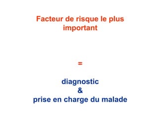 Facteur de risque le plus
       important



           =

        diagnostic
            &
prise en charge du malade
 