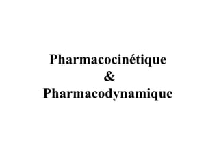 Pharmacocinétique
        &
Pharmacodynamique
 