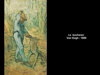Le bucheron
Van Gogh - 1889
 