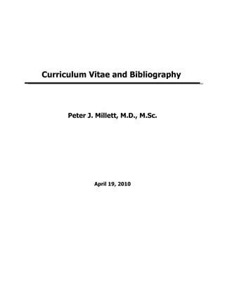 Curriculum Vitae and Bibliography



      Peter J. Millett, M.D., M.Sc.




              April 19, 2010
 