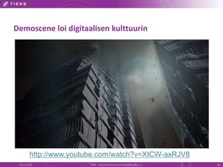 Demoscene loi digitaalisen kulttuurin 
http://www.youtube.com/watch?v=XtCW-axRJV8 
19.11.2014 TIEKE Tietoyhteiskunnan kehittämiskeskus ry 10 
 