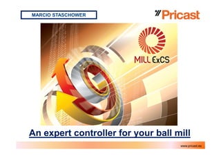 MARCIO STASCHOWER
29 de Julio de 2008www.pricast.es
An expert controller for your ball millAn expert controller for your ball mill
 