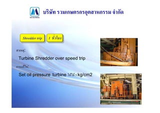 ก       ก          ก   ก


   Shredder trip   1

   :
 Turbine Shredder over speed trip
ก กF :
 Set oil pressure turbine       F F 5 kg/cm2
 