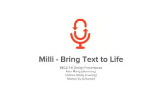 Milli - Bring Text to Life
EECS 441 Design Presentation
Alex Mang (alexmang)
Charles Wang (cvwang)
Marion Xu (xmarion)
 