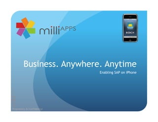 Business. Anywhere. Anytime
                             Enabling SAP on iPhone




Proprietary & Confidential
 
