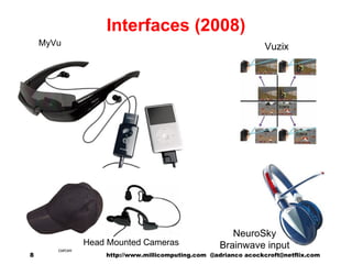 Interfaces (2008) MyVu Vuzix NeuroSky Brainwave input Head Mounted Cameras http://www.millicomputing.com  @adrianco acockc...